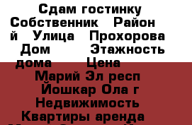 Сдам гостинку. Собственник › Район ­ 9-й › Улица ­ Прохорова › Дом ­ 20 › Этажность дома ­ 5 › Цена ­ 7 000 - Марий Эл респ., Йошкар-Ола г. Недвижимость » Квартиры аренда   . Марий Эл респ.,Йошкар-Ола г.